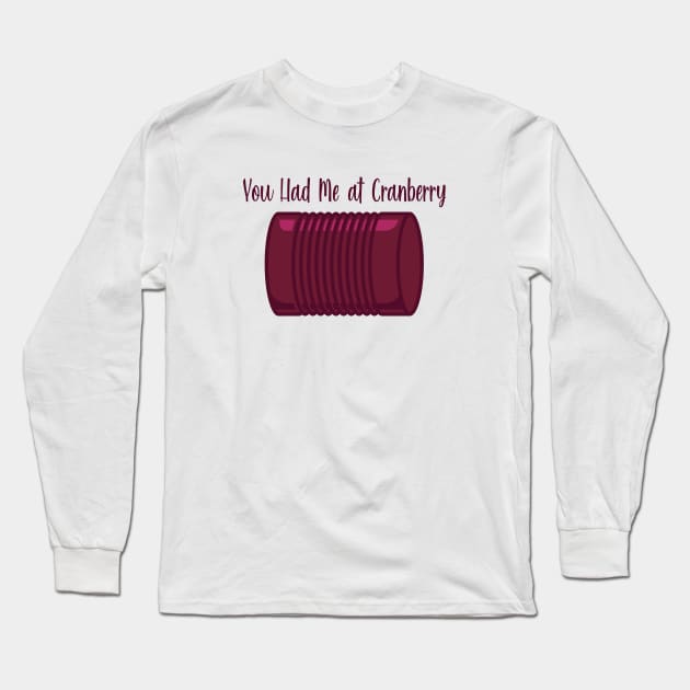 You Had Me at Cranberry Long Sleeve T-Shirt by burlybot
